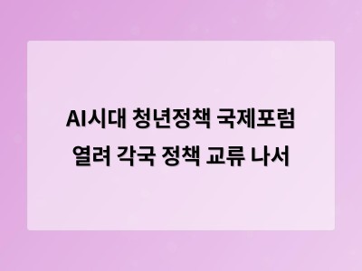 AI시대 청년정책 국제포럼 열려 각국 정책 교류 나서